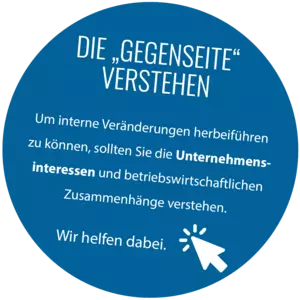 Die Gegenseite verstehen: Um interne Veränderungen herbeiführen zu können, sollten Sie die Unternehmensinteressen und betriebswirtschaftlichen Zusammenhänge verstehen. Wir helfen dabei.